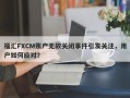 福汇FXCM账户无故关闭事件引发关注，用户如何应对？