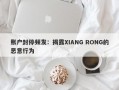 账户封停频发：揭露XIANG RONG的恶意行为