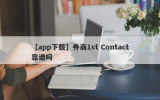 【app下载】券商1st Contact靠谱吗
