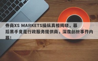 券商XS MARKETS操纵真相揭晓，幕后黑手竟是行政服务提供商，深度剖析事件内幕！