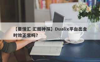 【要懂汇 汇圈神探】Dualix平台出金时效正常吗？
