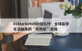 ECMarkets500倍杠杆：全球监管无法触及的“高风险”游戏