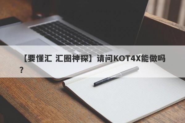 【要懂汇 汇圈神探】请问KOT4X能做吗？
-第1张图片-要懂汇圈网