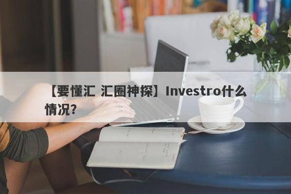 【要懂汇 汇圈神探】Investro什么情况？
-第1张图片-要懂汇圈网