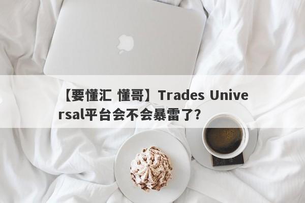 【要懂汇 懂哥】Trades Universal平台会不会暴雷了？
-第1张图片-要懂汇圈网