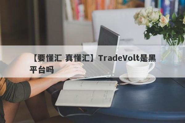 【要懂汇 真懂汇】TradeVolt是黑平台吗
-第1张图片-要懂汇圈网