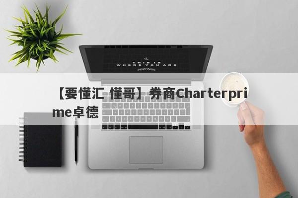 【要懂汇 懂哥】券商Charterprime卓德
-第1张图片-要懂汇圈网