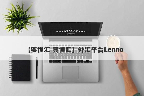 【要懂汇 真懂汇】外汇平台Lenno
-第1张图片-要懂汇圈网