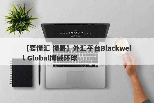 【要懂汇 懂哥】外汇平台Blackwell Global博威环球
-第1张图片-要懂汇圈网