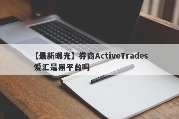 【最新曝光】券商ActiveTrades 爱汇是黑平台吗
-第1张图片-要懂汇圈网