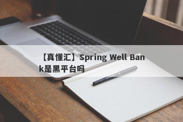 【真懂汇】Spring Well Bank是黑平台吗
-第1张图片-要懂汇圈网