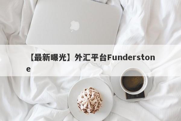 【最新曝光】外汇平台Funderstone
-第1张图片-要懂汇圈网