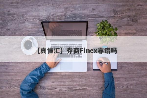 【真懂汇】券商Finex靠谱吗
-第1张图片-要懂汇圈网