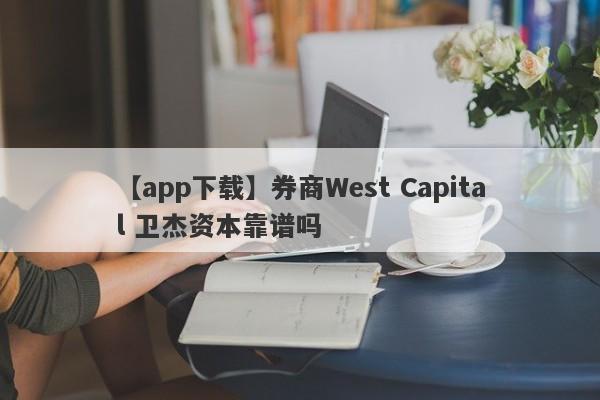 【app下载】券商West Capital 卫杰资本靠谱吗
-第1张图片-要懂汇圈网