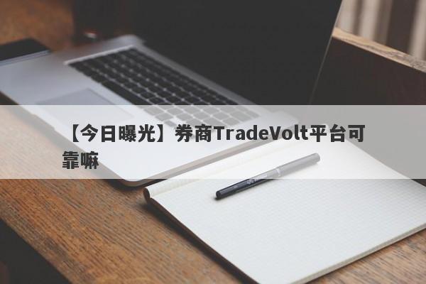 【今日曝光】券商TradeVolt平台可靠嘛
-第1张图片-要懂汇圈网