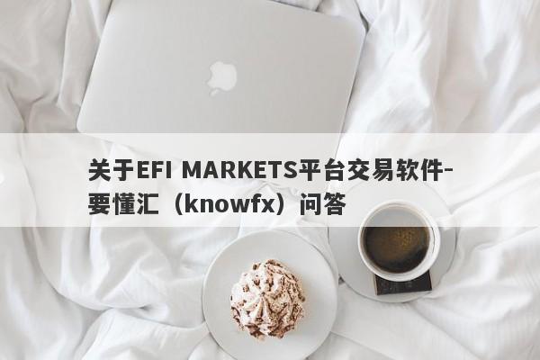 关于EFI MARKETS平台交易软件-要懂汇（knowfx）问答-第1张图片-要懂汇圈网