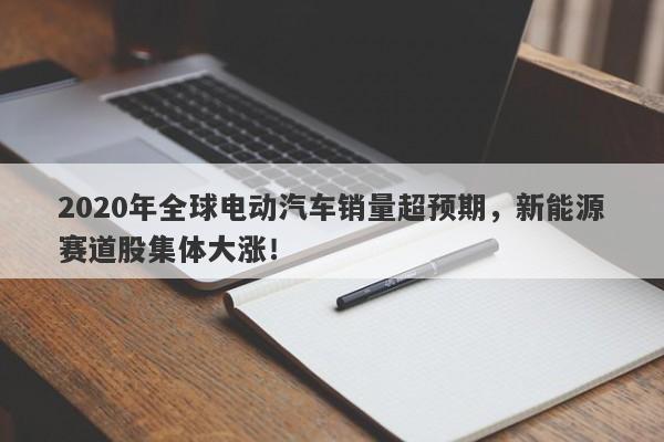 2020年全球电动汽车销量超预期，新能源赛道股集体大涨！-第1张图片-要懂汇圈网