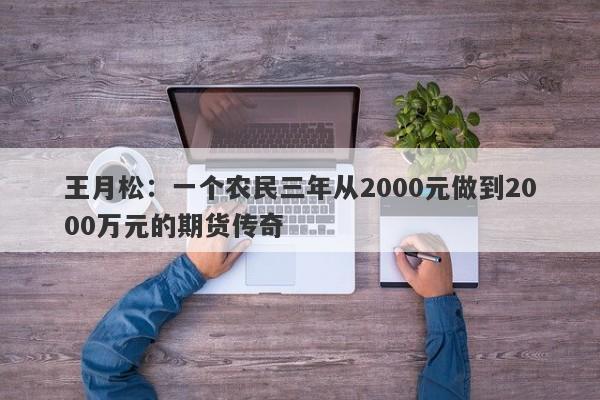 王月松：一个农民三年从2000元做到2000万元的期货传奇-第1张图片-要懂汇圈网