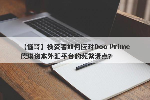 【懂哥】投资者如何应对Doo Prime德璞资本外汇平台的频繁滑点？-第1张图片-要懂汇圈网