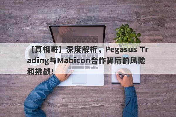 【真相哥】深度解析，Pegasus Trading与Mabicon合作背后的风险和挑战！-第1张图片-要懂汇圈网