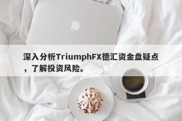 深入分析TriumphFX德汇资金盘疑点，了解投资风险。-第1张图片-要懂汇圈网