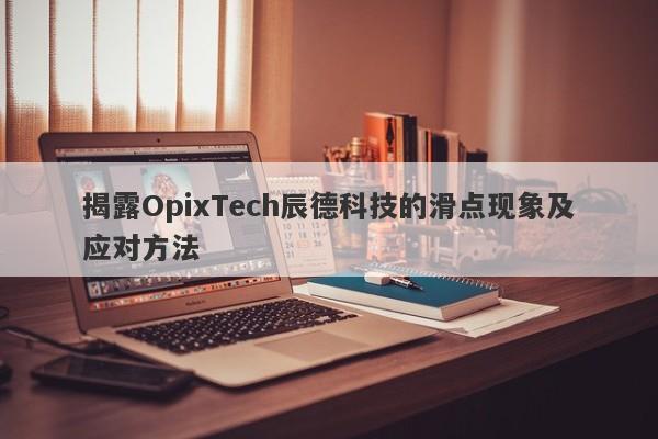 揭露OpixTech辰德科技的滑点现象及应对方法-第1张图片-要懂汇圈网