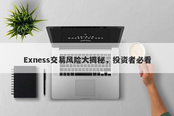 Exness交易风险大揭秘，投资者必看-第1张图片-要懂汇圈网