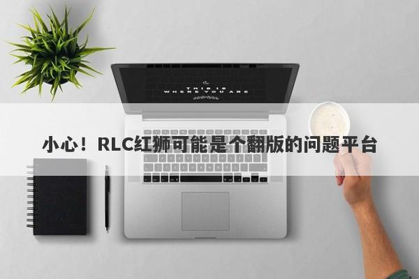 小心！RLC红狮可能是个翻版的问题平台-第1张图片-要懂汇圈网