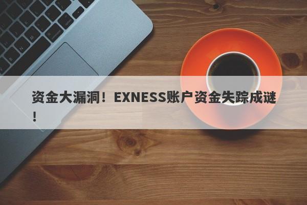 资金大漏洞！EXNESS账户资金失踪成谜！-第1张图片-要懂汇圈网