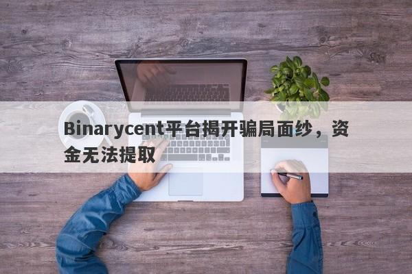 Binarycent平台揭开骗局面纱，资金无法提取-第1张图片-要懂汇圈网