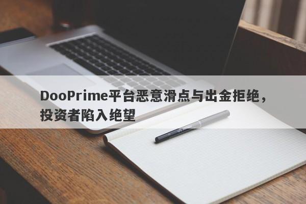 DooPrime平台恶意滑点与出金拒绝，投资者陷入绝望-第1张图片-要懂汇圈网