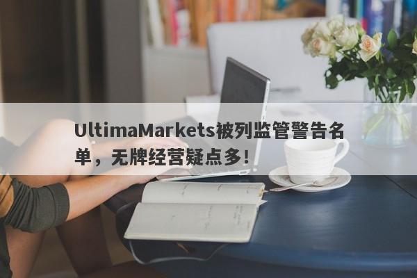 UltimaMarkets被列监管警告名单，无牌经营疑点多！-第1张图片-要懂汇圈网