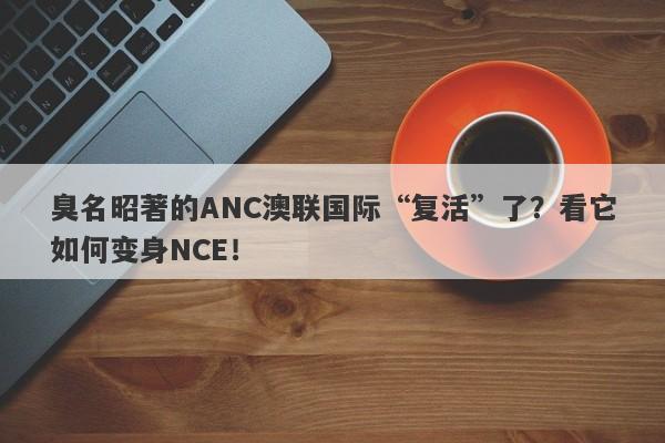 臭名昭著的ANC澳联国际“复活”了？看它如何变身NCE！-第1张图片-要懂汇圈网