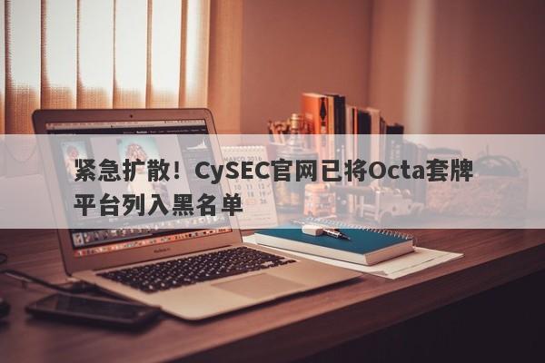 紧急扩散！CySEC官网已将Octa套牌平台列入黑名单-第1张图片-要懂汇圈网